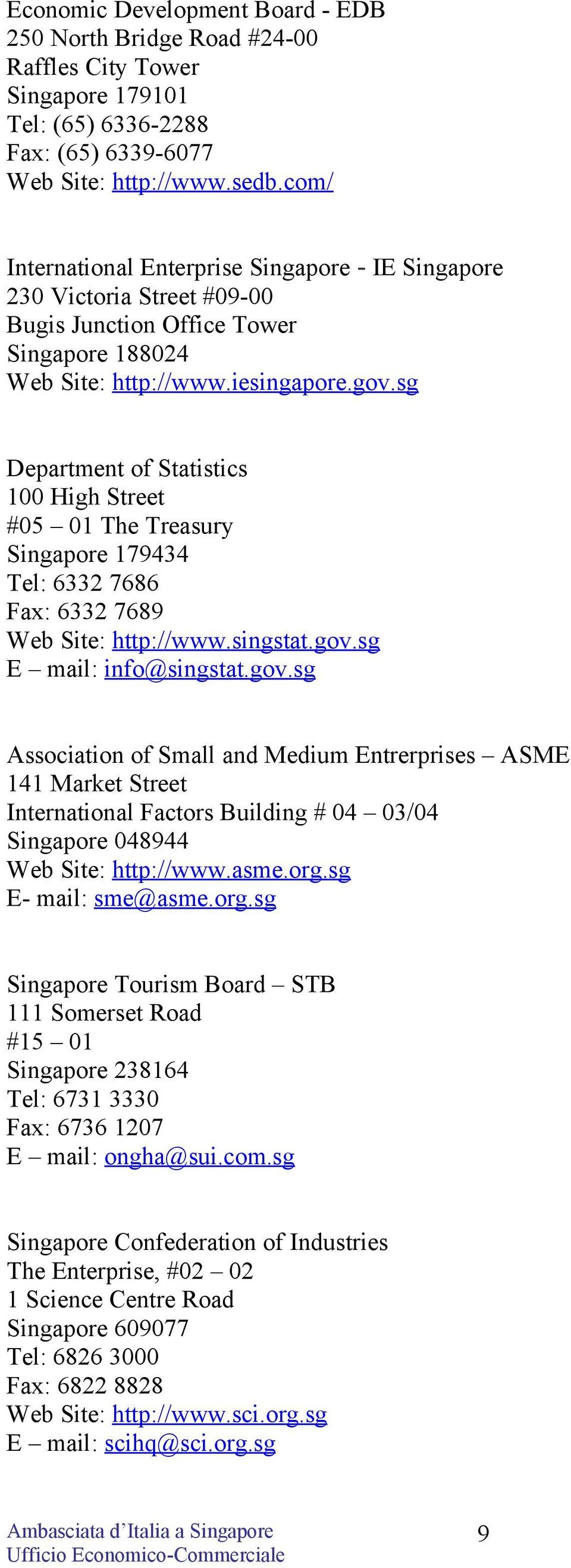 sg Department of Statistics 100 High Street #05 01 The Treasury Singapore 179434 Tel: 6332 7686 Fax: 6332 7689 Web Site: http://www.singstat.gov.