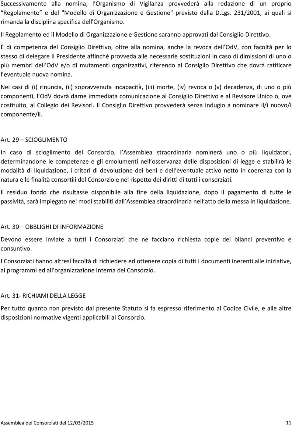 È di competenza del Consiglio Direttivo, oltre alla nomina, anche la revoca dell OdV, con facoltà per lo stesso di delegare il Presidente affinché provveda alle necessarie sostituzioni in caso di