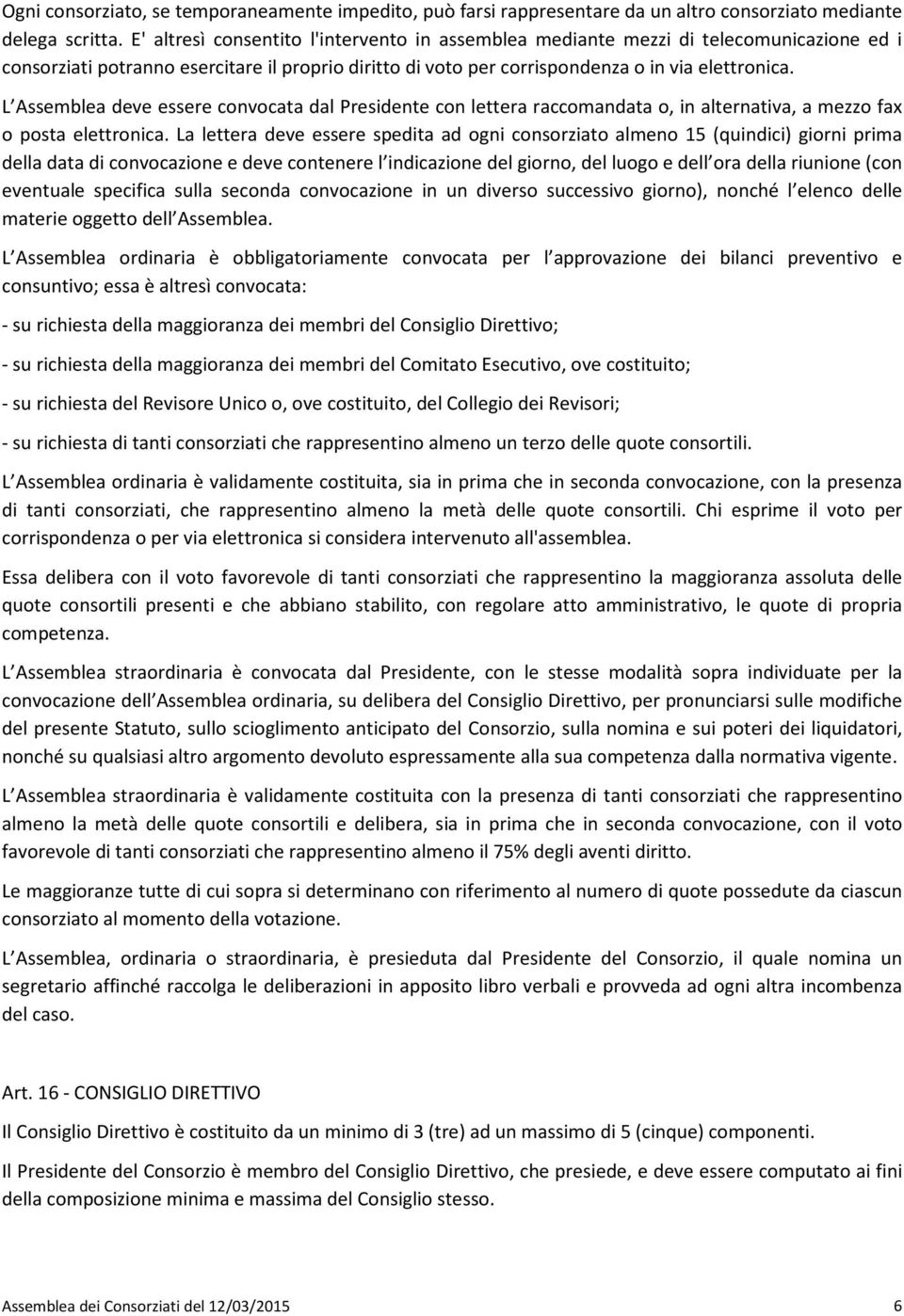 L Assemblea deve essere convocata dal Presidente con lettera raccomandata o, in alternativa, a mezzo fax o posta elettronica.