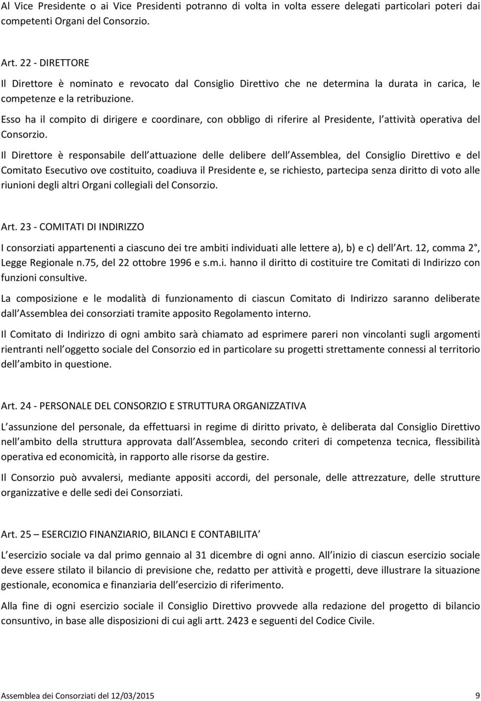 Esso ha il compito di dirigere e coordinare, con obbligo di riferire al Presidente, l attività operativa del Consorzio.