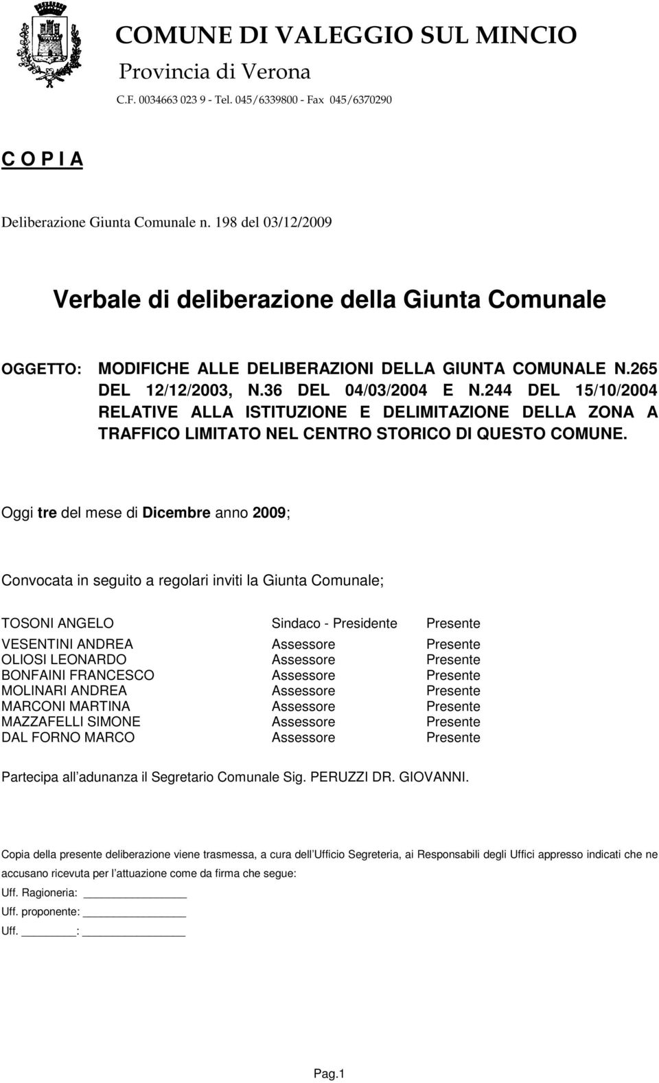 Oggi tre del mese di Dicembre anno 2009; Convocata in seguito a regolari inviti la Giunta Comunale; TOSONI ANGELO Sindaco - Presidente Presente VESENTINI ANDREA Assessore Presente OLIOSI LEONARDO