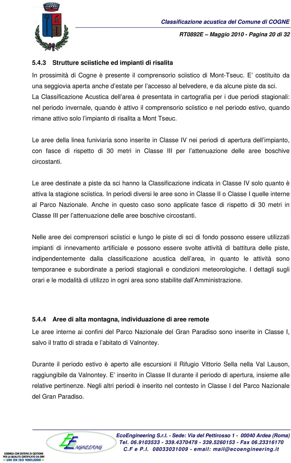 La Classificazione Acustica dell area è presentata in cartografia per i due periodi stagionali: nel periodo invernale, quando è attivo il comprensorio sciistico e nel periodo estivo, quando rimane