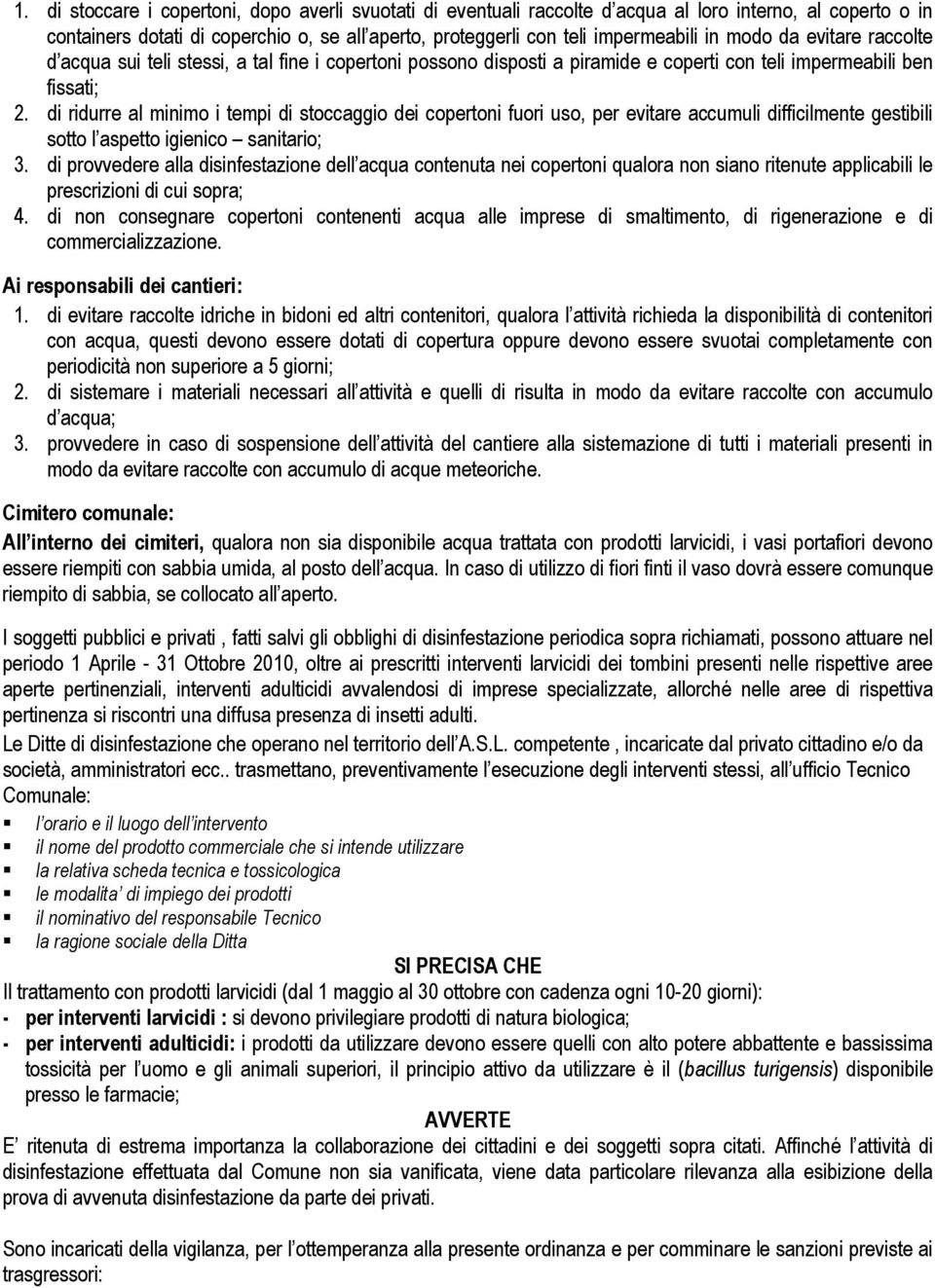 di ridurre al minimo i tempi di stoccaggio dei copertoni fuori uso, per evitare accumuli difficilmente gestibili sotto l aspetto igienico sanitario; 3.