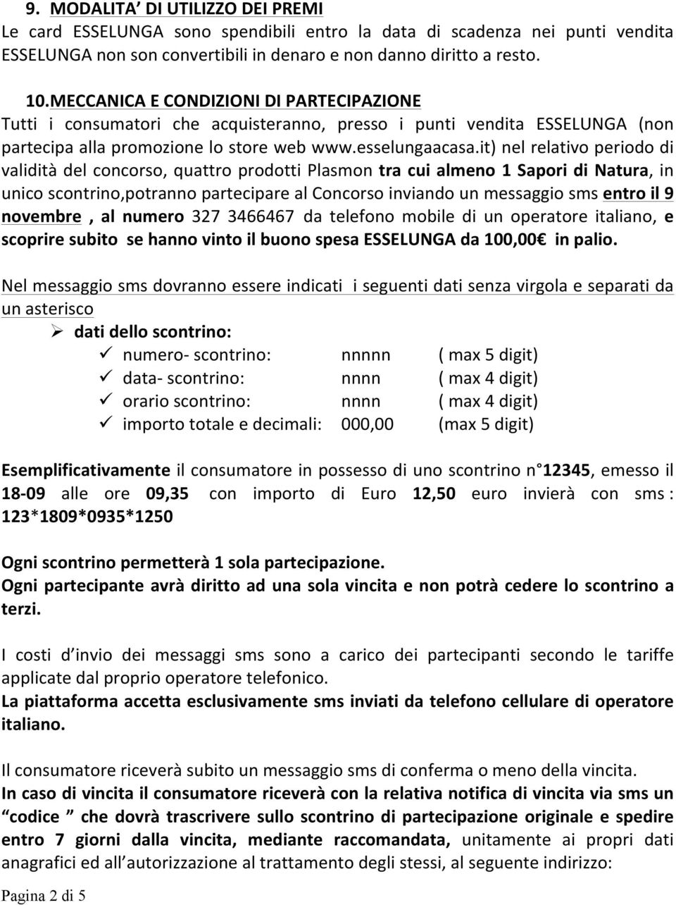 it) nel relativo periodo di validità del concorso, quattro prodotti Plasmon tra cui almeno 1 Sapori di Natura, in unico scontrino,potranno partecipare al Concorso inviando un messaggio sms entro il 9