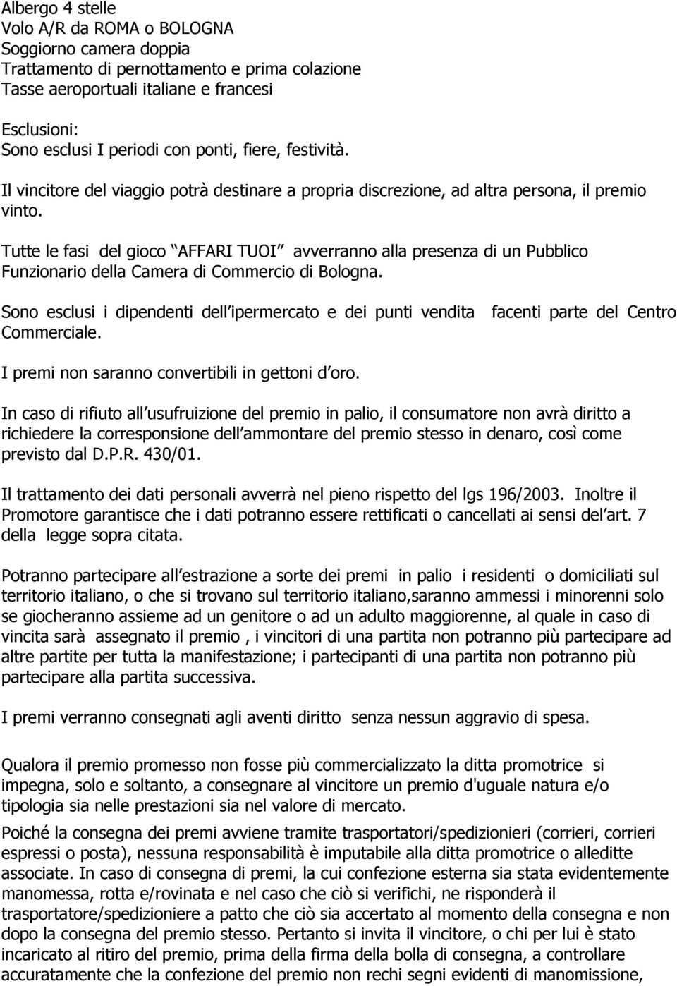 Tutte le fasi del gioco AFFARI TUOI avverranno alla presenza di un Pubblico Funzionario della Camera di Commercio di Bologna.