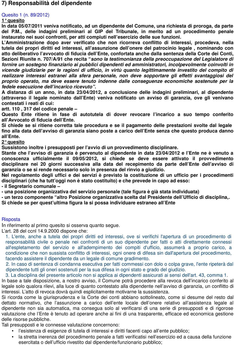 L Amministrazione dopo aver verificato che non ricorreva conflitto di interessi, procedeva, nella tutela dei propri diritti ed interessi, all assunzione dell onere del patrocinio legale, nominando