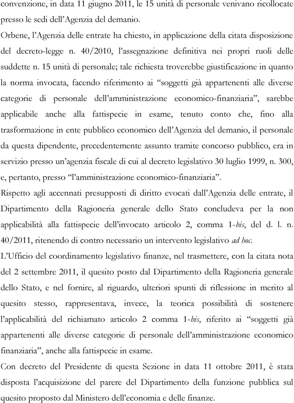 15 unità di personale; tale richiesta troverebbe giustificazione in quanto la norma invocata, facendo riferimento ai soggetti già appartenenti alle diverse categorie di personale dell amministrazione