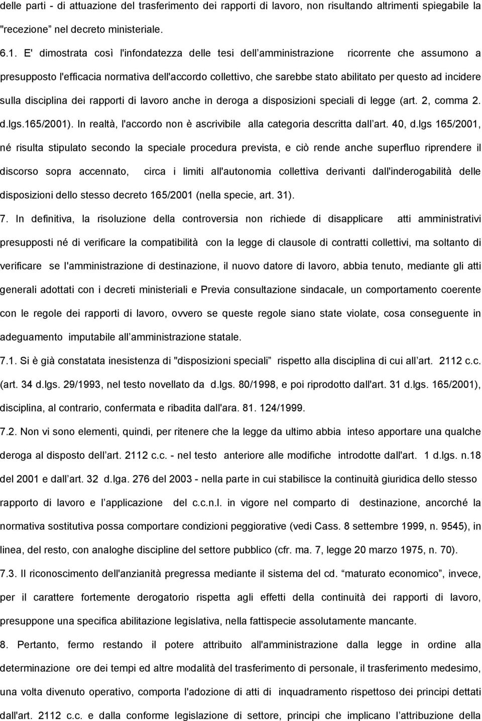 incidere sulla disciplina dei rapporti di lavoro anche in deroga a disposizioni speciali di legge (art. 2, comma 2. d.lgs.165/2001).