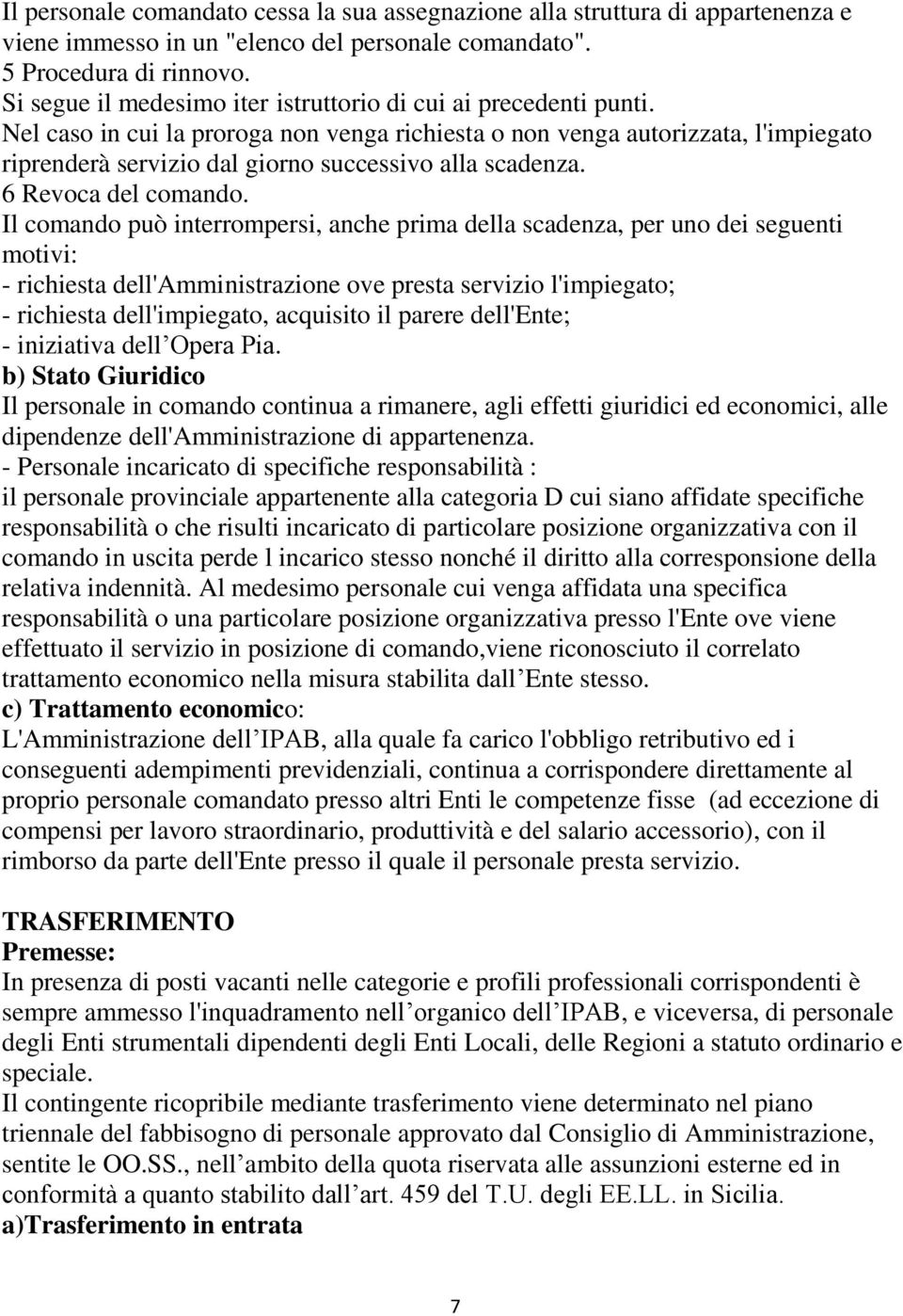 Nel caso in cui la proroga non venga richiesta o non venga autorizzata, l'impiegato riprenderà servizio dal giorno successivo alla scadenza. 6 Revoca del comando.