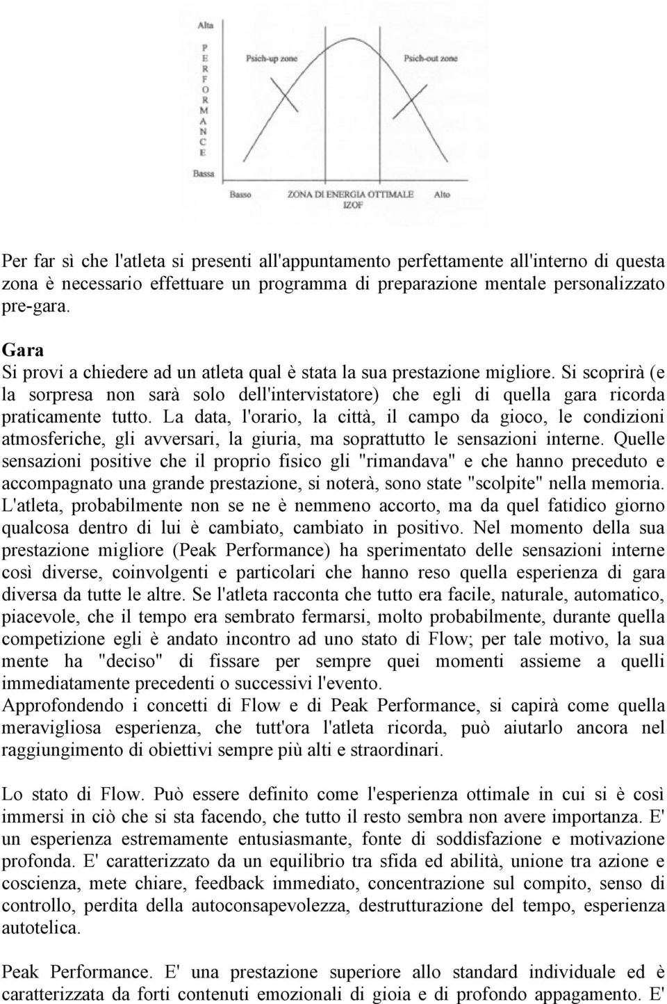 La data, l'orario, la città, il campo da gioco, le condizioni atmosferiche, gli avversari, la giuria, ma soprattutto le sensazioni interne.