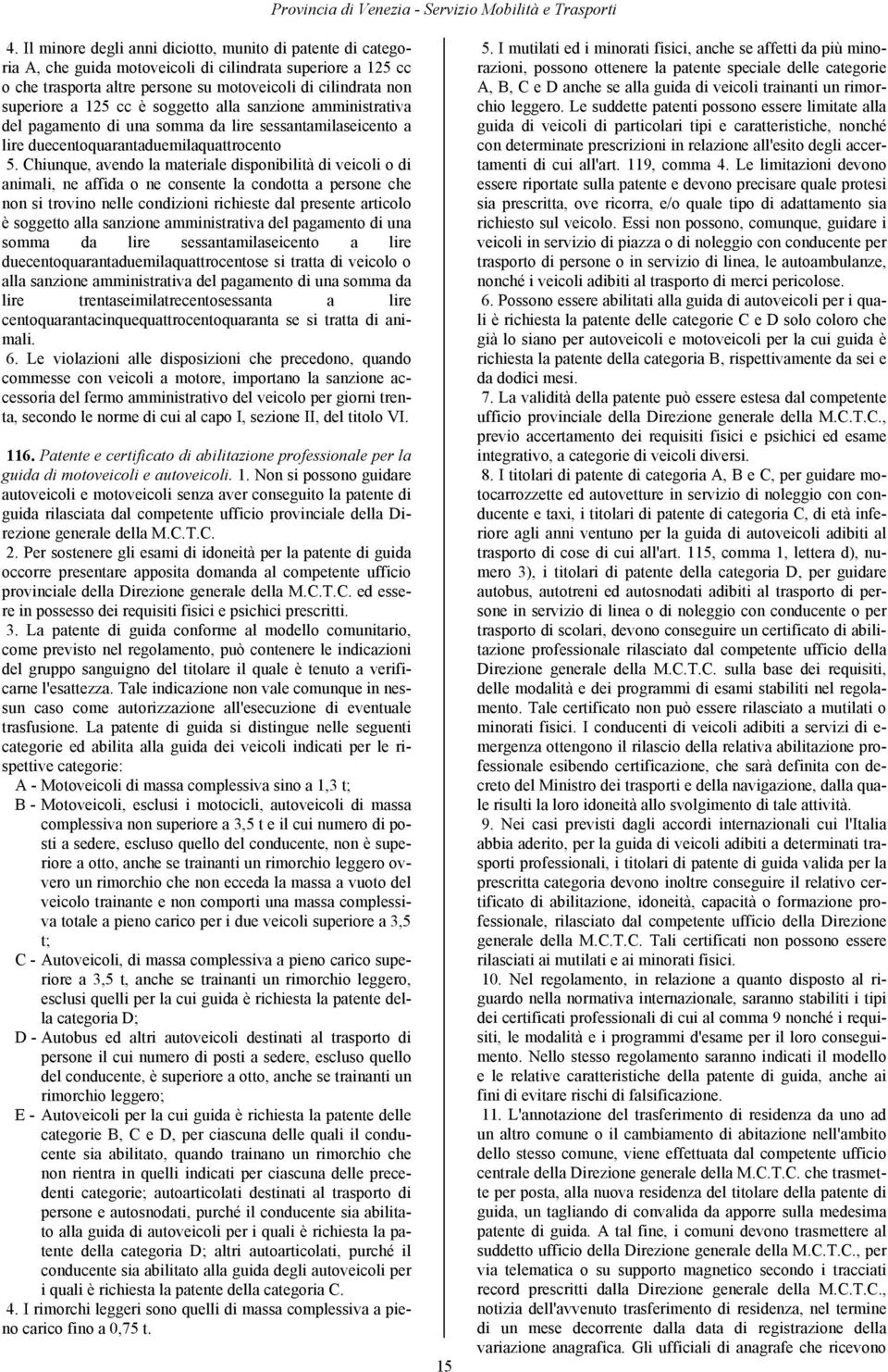 cc è soggetto alla sanzione amministrativa del pagamento di una somma da lire sessantamilaseicento a lire duecentoquarantaduemilaquattrocento 5.