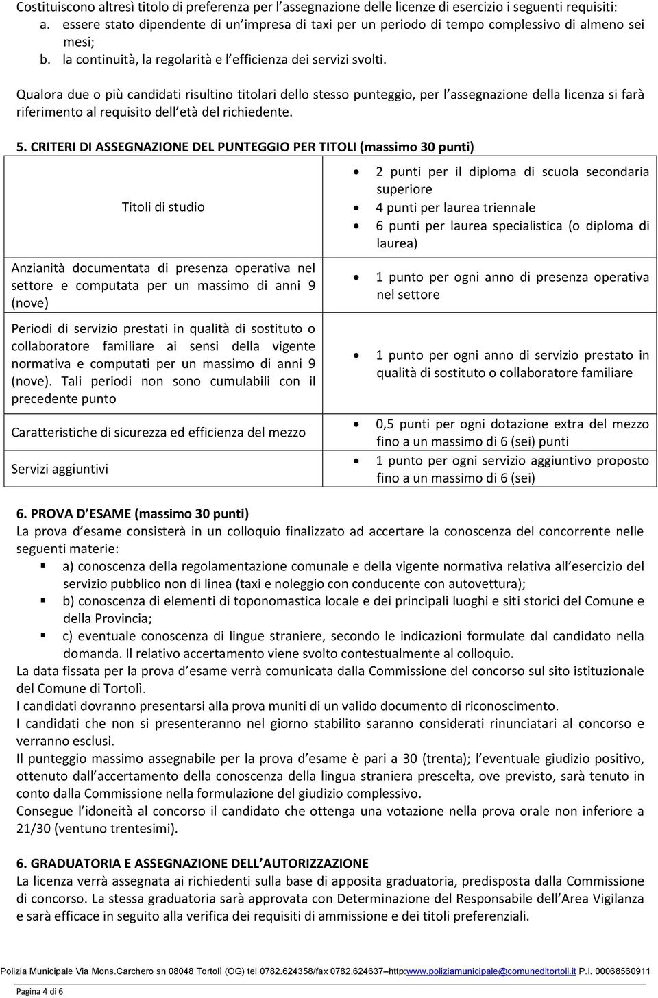 Qualora due o più candidati risultino titolari dello stesso punteggio, per l assegnazione della licenza si farà riferimento al requisito dell età del richiedente. 5.