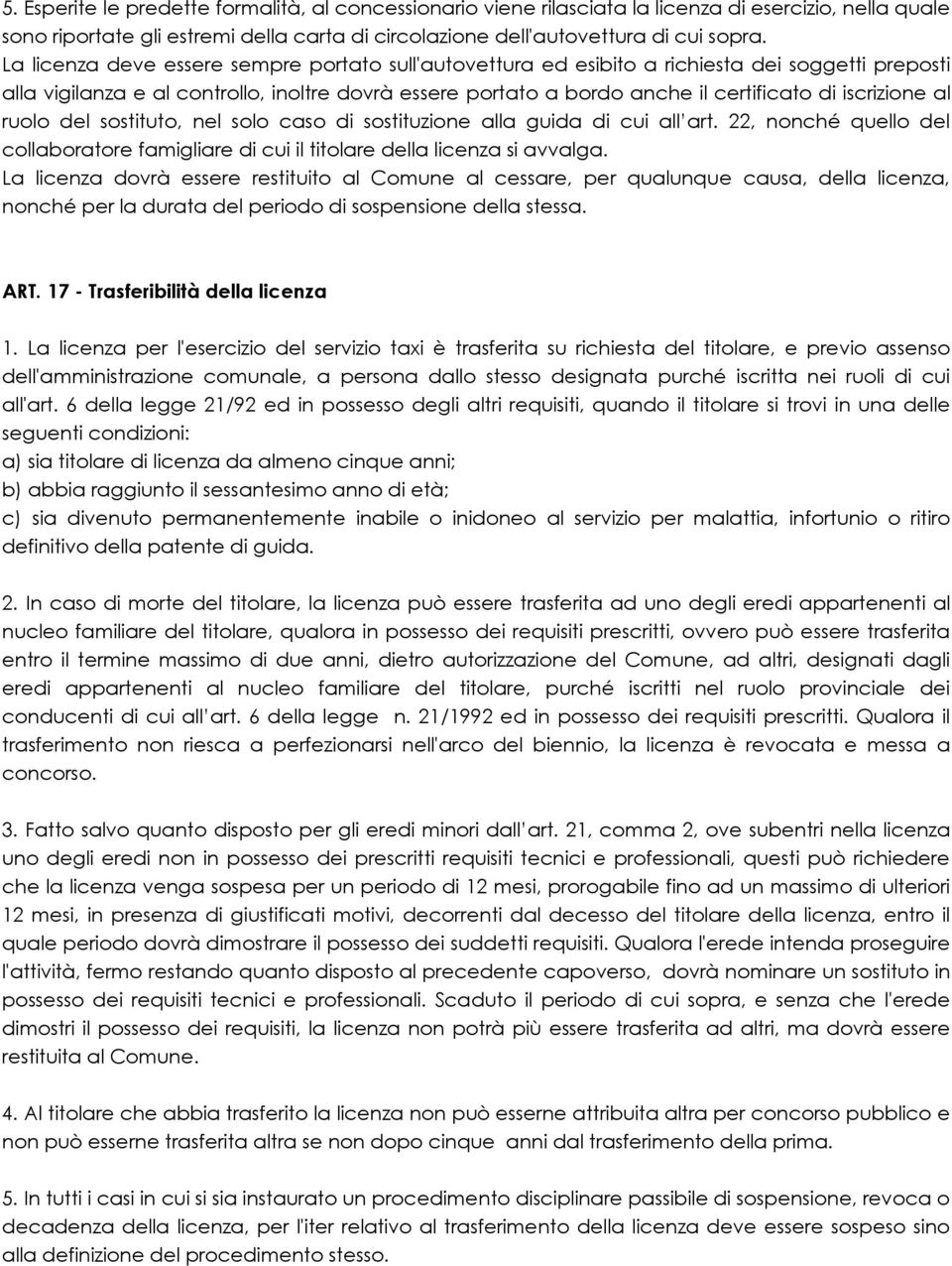 iscrizione al ruolo del sostituto, nel solo caso di sostituzione alla guida di cui all art. 22, nonché quello del collaboratore famigliare di cui il titolare della licenza si avvalga.