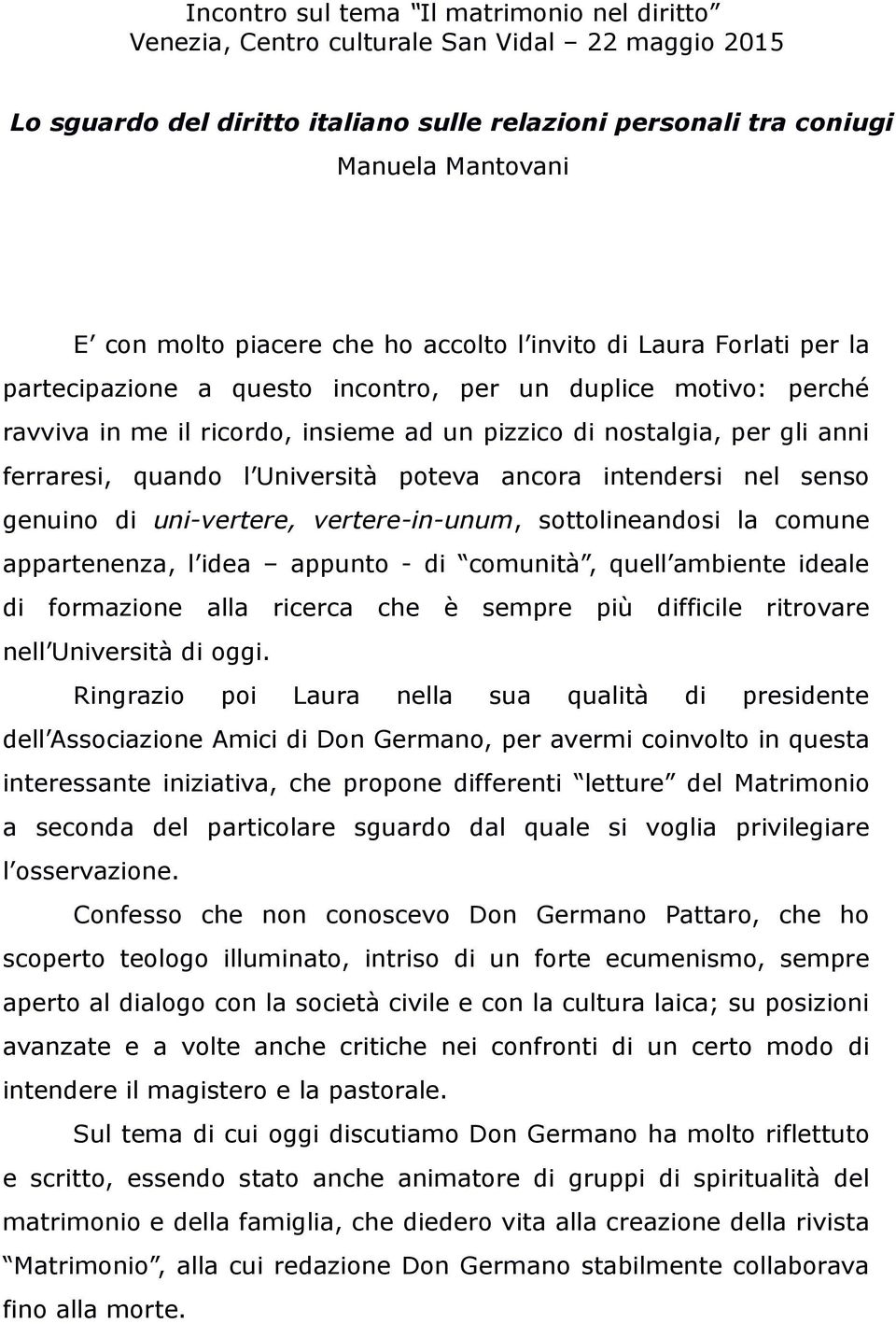 ferraresi, quando l Università poteva ancora intendersi nel senso genuino di uni-vertere, vertere-in-unum, sottolineandosi la comune appartenenza, l idea appunto - di comunità, quell ambiente ideale