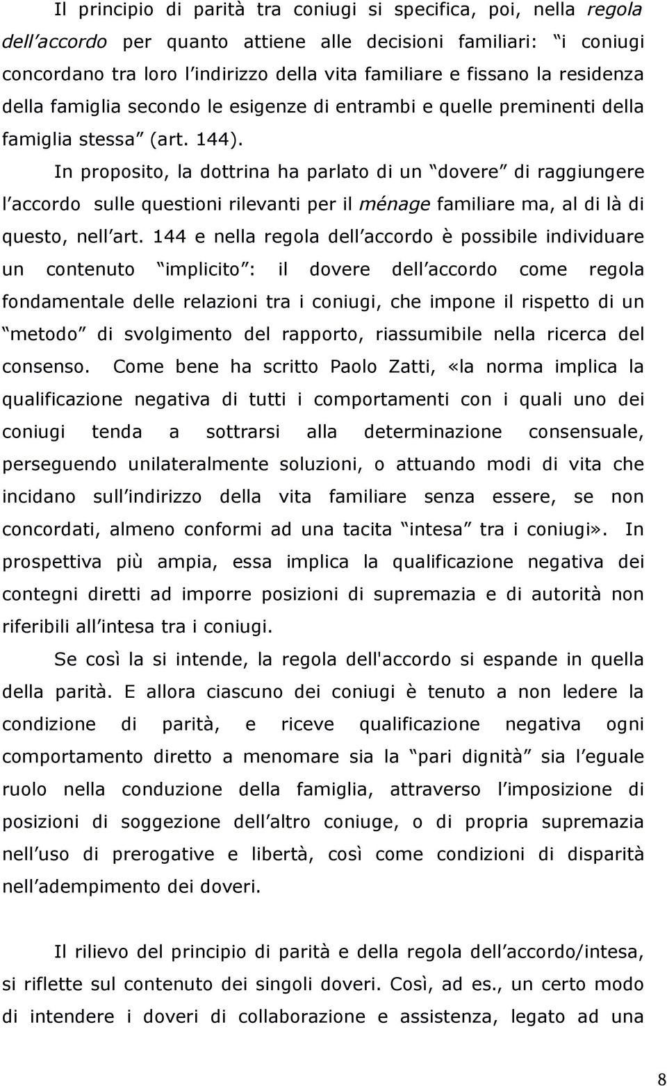 In proposito, la dottrina ha parlato di un dovere di raggiungere l accordo sulle questioni rilevanti per il ménage familiare ma, al di là di questo, nell art.