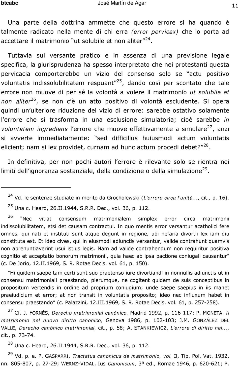 Tuttavia sul versante pratico e in assenza di una previsione legale specifica, la giurisprudenza ha spesso interpretato che nei protestanti questa pervicacia comporterebbe un vizio del consenso solo