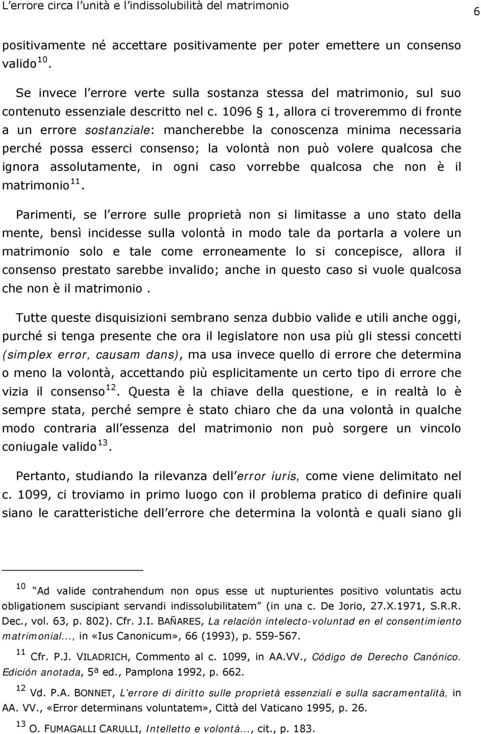 1096 1, allora ci troveremmo di fronte a un errore sostanziale: mancherebbe la conoscenza minima necessaria perché possa esserci consenso; la volontà non può volere qualcosa che ignora assolutamente,