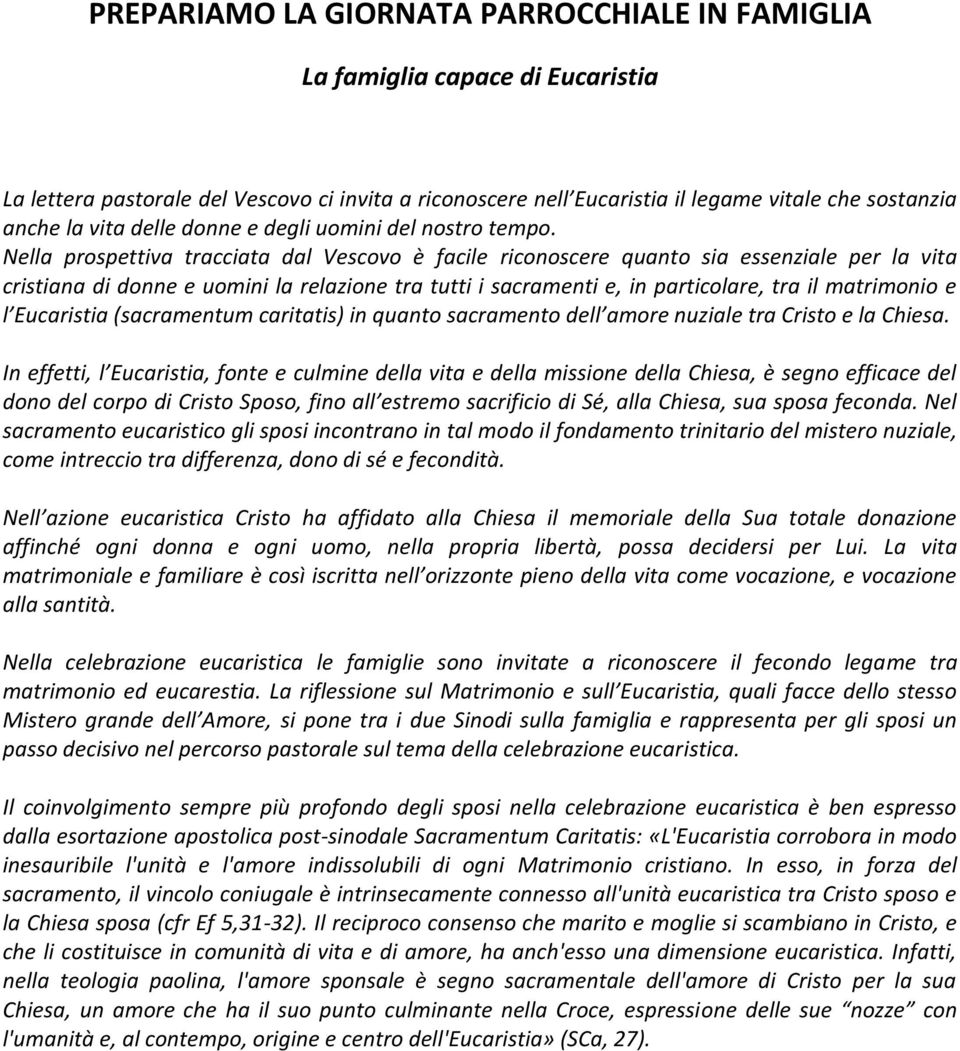 Nella prospettiva tracciata dal Vescovo è facile riconoscere quanto sia essenziale per la vita cristiana di donne e uomini la relazione tra tutti i sacramenti e, in particolare, tra il matrimonio e l