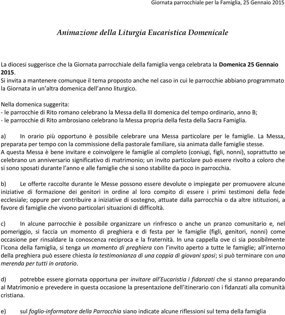 Nella domenica suggerita: - le parrocchie di Rito romano celebrano la Messa della III domenica del tempo ordinario, anno B; - le parrocchie di Rito ambrosiano celebrano la Messa propria della festa