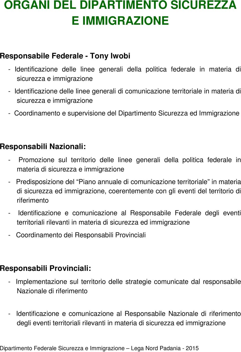 Nazionali: - Promozione sul territorio delle linee generali della politica federale in materia di sicurezza e immigrazione - Predisposizione del Piano annuale di comunicazione territoriale in materia