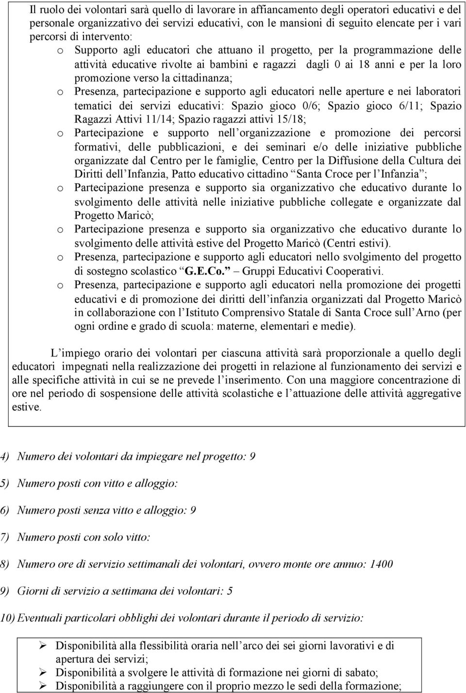 cittadinanza; o Presenza, partecipazione e supporto agli educatori nelle aperture e nei laboratori tematici dei servizi educativi: Spazio gioco 0/6; Spazio gioco 6/11; Spazio Ragazzi Attivi 11/14;