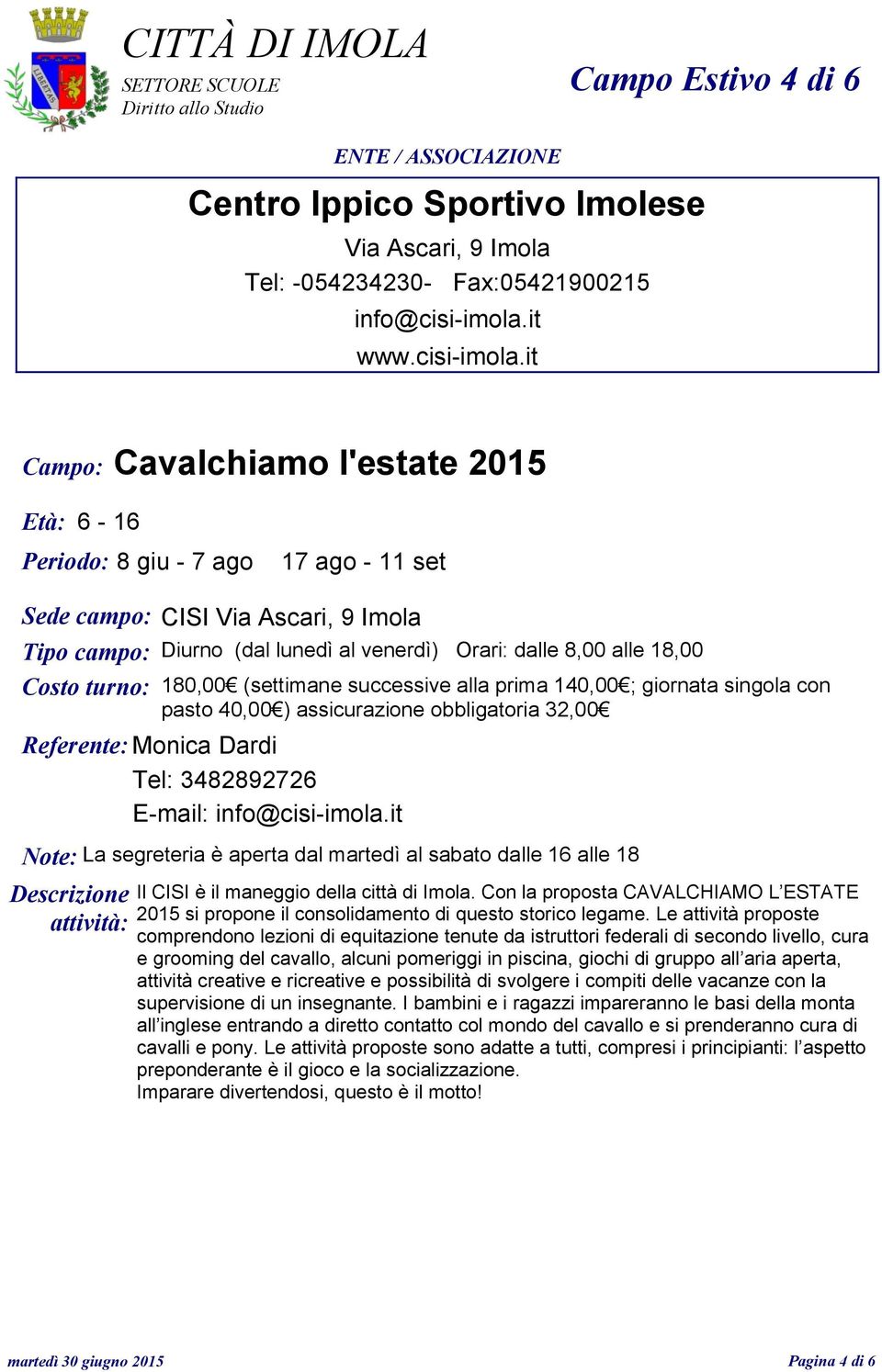 it Campo: Cavalchiamo l'estate 2015 Età: 6-16 Sede campo: CISI Via Ascari, 9 Imola Tipo campo: Diurno (dal lunedì al venerdì) Orari: dalle 8,00 alle 18,00 Costo turno: 180,00 pasto 40,00 Referente: