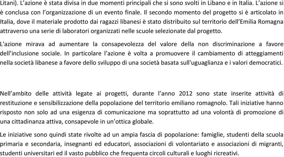 organizzati nelle scuole selezionate dal progetto. L'azione mirava ad aumentare la consapevolezza del valore della non discriminazione a favore dell inclusione sociale.