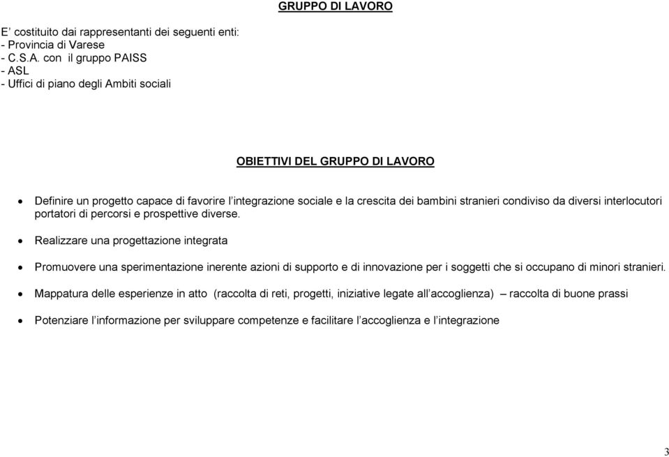 con il gruppo PAISS - ASL - Uffici di piano degli Ambiti sociali OBIETTIVI DEL ORO Definire un progetto capace di favorire l integrazione sociale e la crescita dei bambini stranieri