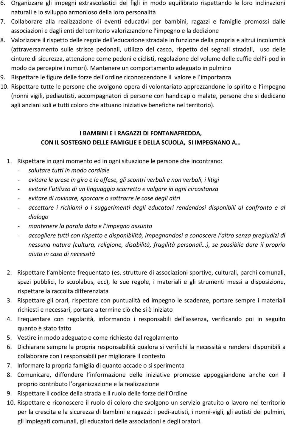 Valorizzare il rispetto delle regole dell educazione stradale in funzione della propria e altrui incolumità (attraversamento sulle strisce pedonali, utilizzo del casco, rispetto dei segnali stradali,