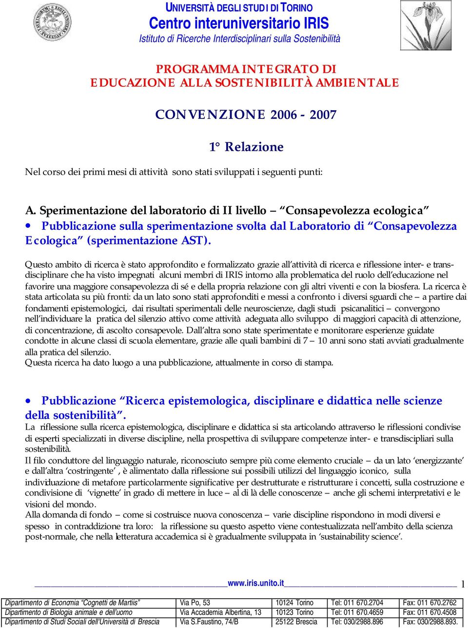 Questo ambito di ricerca è stato approfondito e formalizzato grazie all attività di ricerca e riflessione inter- e transdisciplinare che ha visto impegnati alcuni membri di IRIS intorno alla