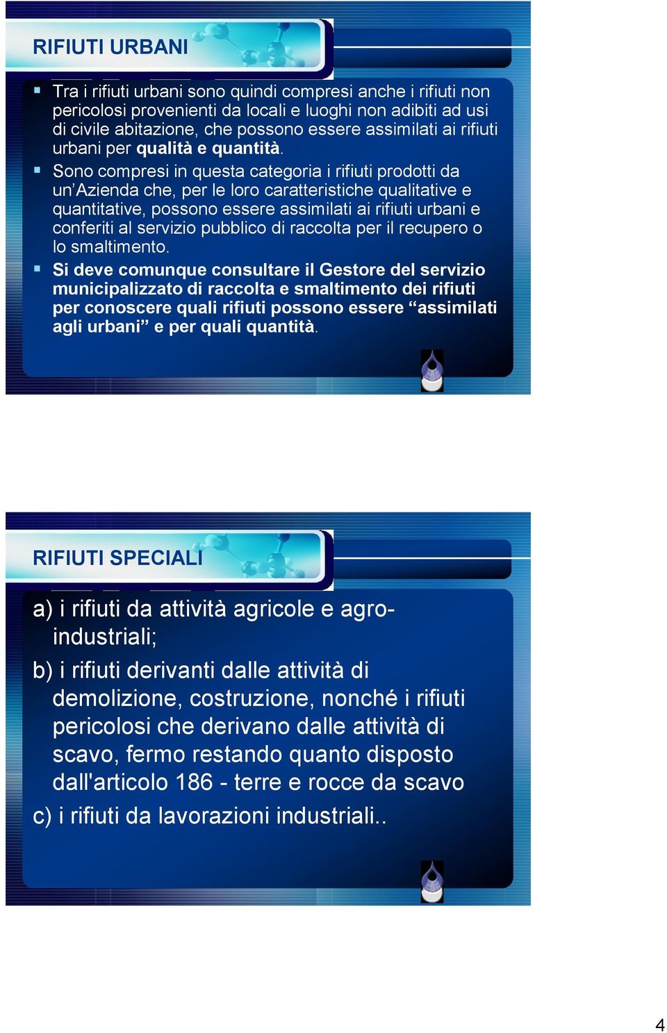 Sono compresi in questa categoria i rifiuti prodotti da un Azienda che, per le loro caratteristiche qualitative e quantitative, possono essere assimilati ai rifiuti urbani e conferiti al servizio