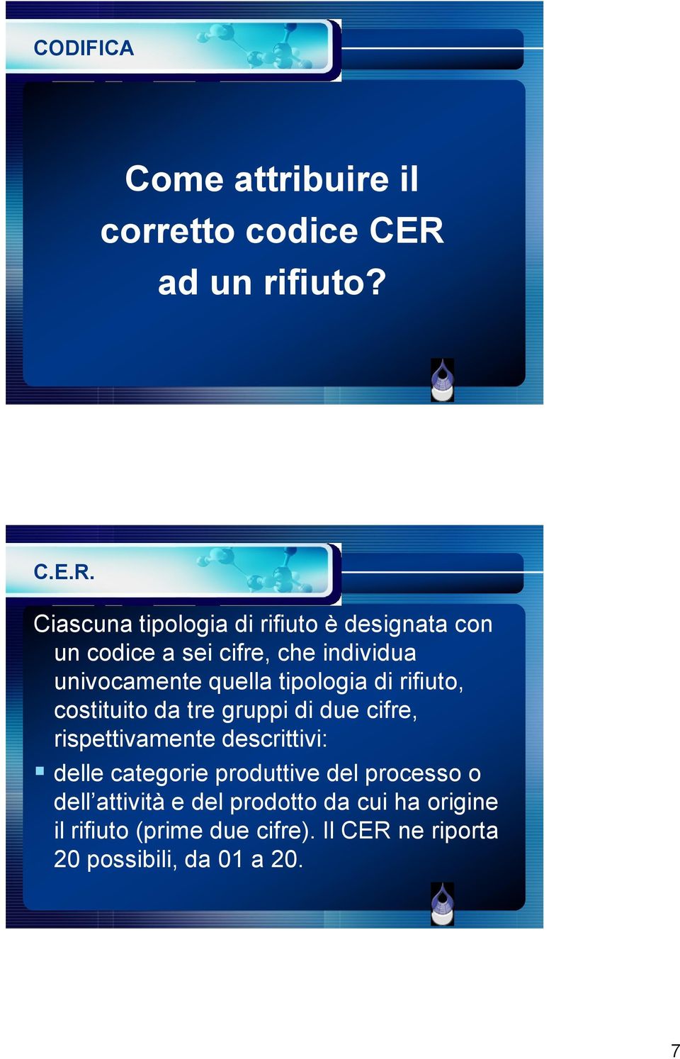 Ciascuna tipologia di rifiuto è designata con un codice a sei cifre, che individua univocamente quella