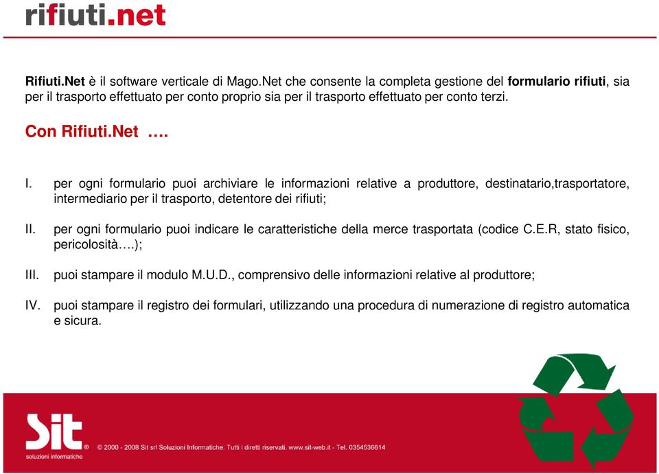 per ogni formulario puoi archiviare le informazioni relative a produttore, destinatario,trasportatore, intermediario per il trasporto, detentore dei rifiuti; II. III. IV.