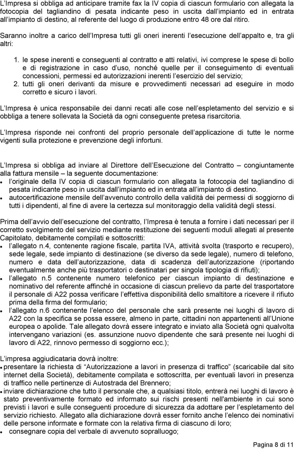 le spese inerenti e conseguenti al contratto e atti relativi, ivi comprese le spese di bollo e di registrazione in caso d uso, nonché quelle per il conseguimento di eventuali concessioni, permessi ed