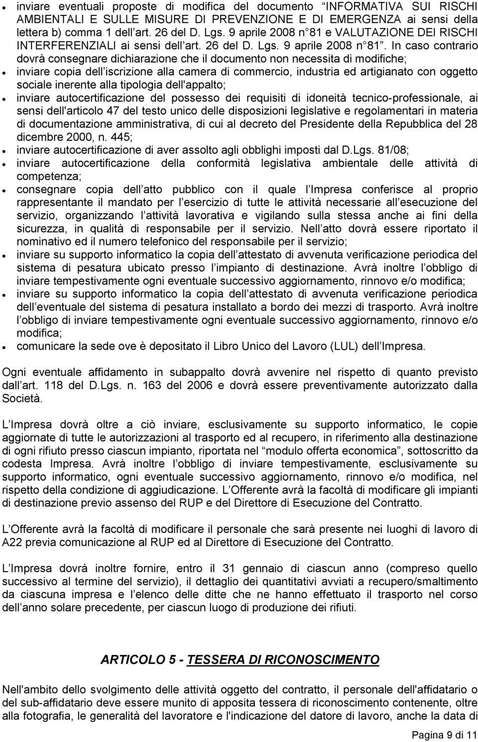 In caso contrario dovrà consegnare dichiarazione che il documento non necessita di modifiche; inviare copia dell iscrizione alla camera di commercio, industria ed artigianato con oggetto sociale