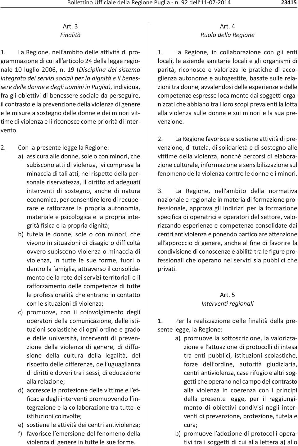 19 (Disciplina del sistema integrato dei servizi sociali per la dignità e il benessere delle donne e degli uomini in Puglia), individua, fra gli obiettivi di benessere sociale da perseguire, il