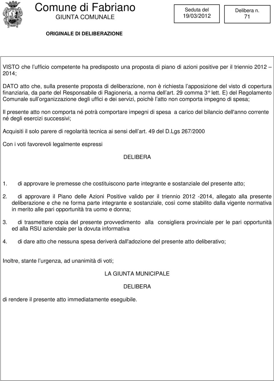 E) del Regol amento Comunale sull organizzazione degli uffici e dei servizi, poichè l atto non comporta impegno di spesa; Il presente atto non comporta né potrà comportare impegni di spesa a carico