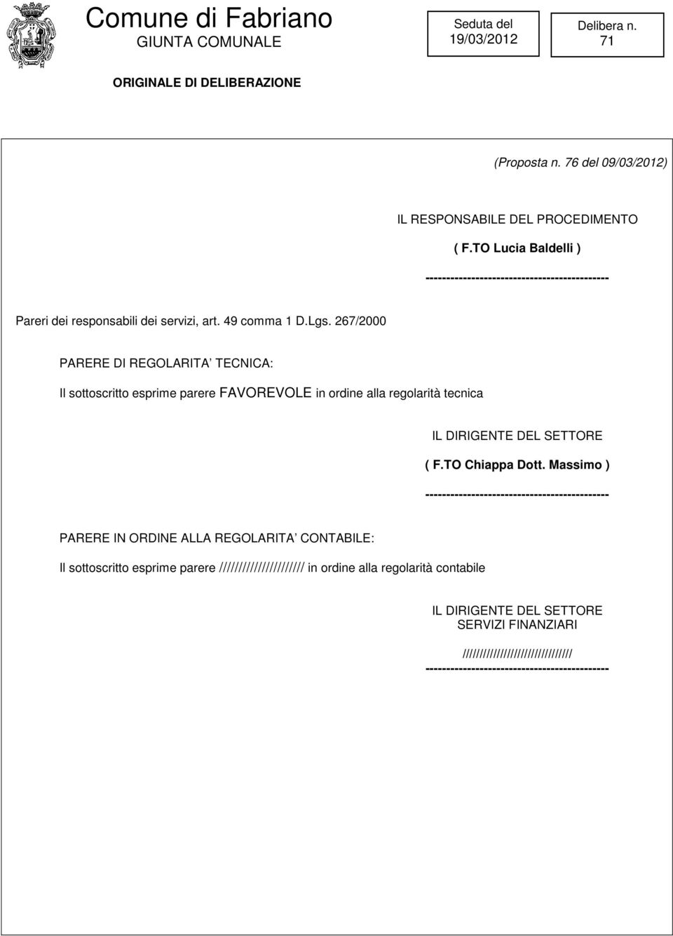 267/2000 PARERE DI REGOLARITA TECNICA: Il sottoscritto esprime parere FAVOREVOLE in ordine alla regolarità tecnica IL DIRIGENTE DEL SETTORE ( F.TO Chiappa Dott.