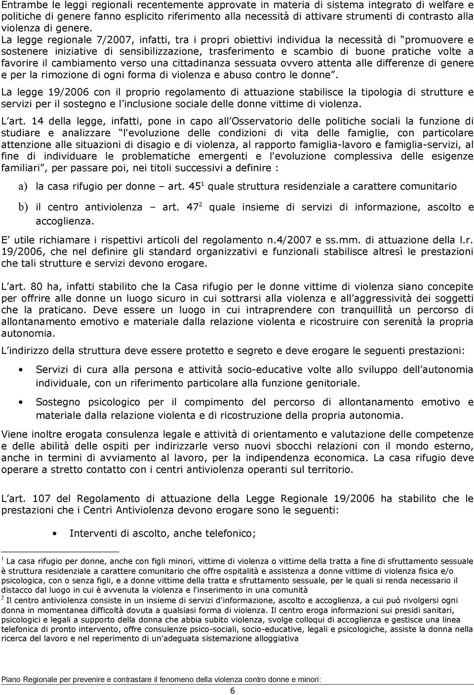 La legge regionale 7/2007, infatti, tra i propri obiettivi individua la necessità di promuovere e sostenere iniziative di sensibilizzazione, trasferimento e scambio di buone pratiche volte a favorire