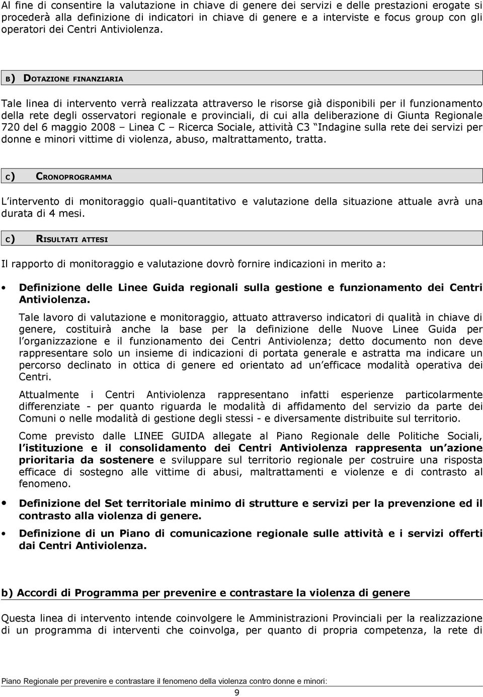 B) DOTAZIONE FINANZIARIA Tale linea di intervento verrà realizzata attraverso le risorse già disponibili per il funzionamento della rete degli osservatori regionale e provinciali, di cui alla