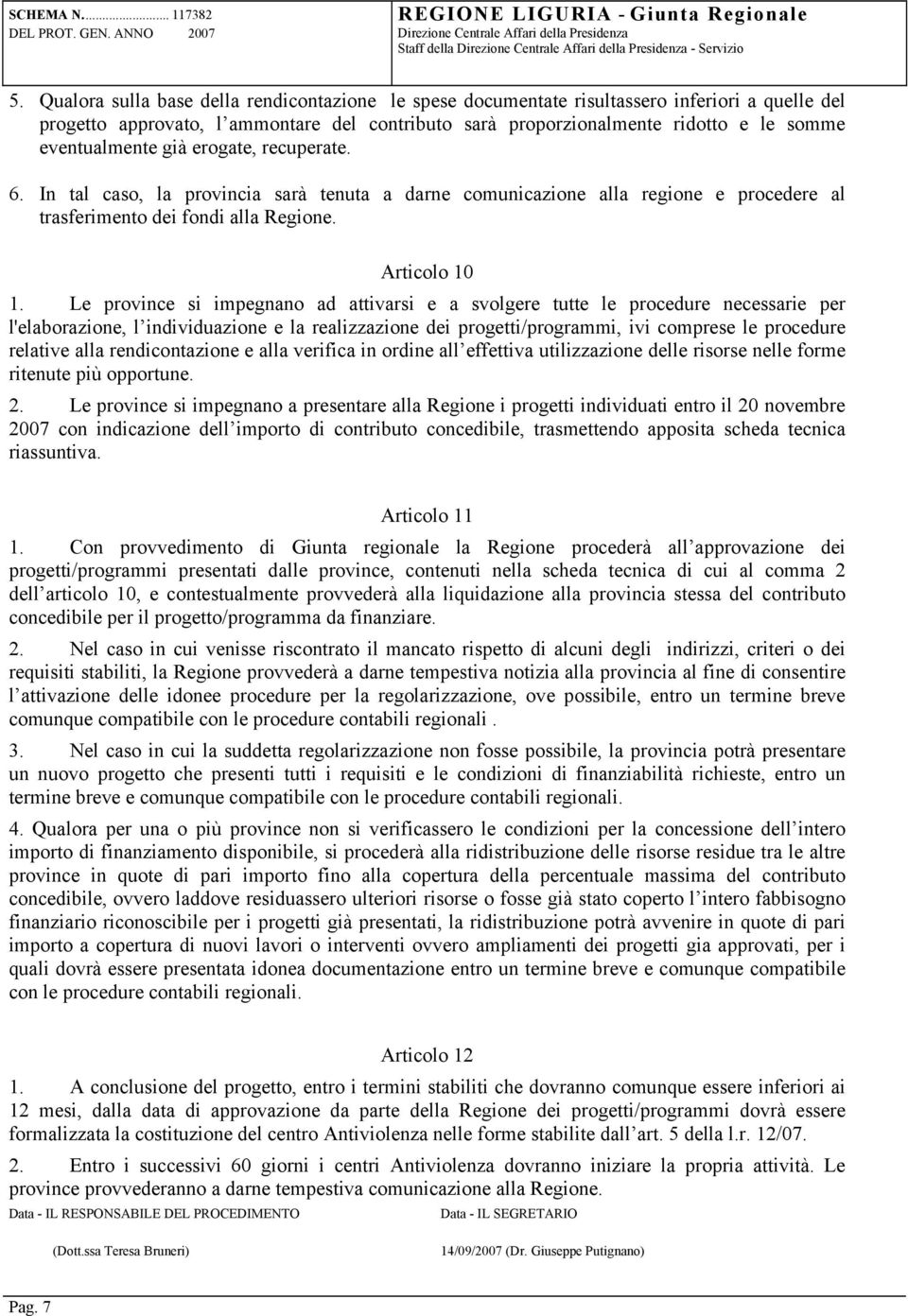 eventualmente già erogate, recuperate. 6. In tal caso, la provincia sarà tenuta a darne comunicazione alla regione e procedere al trasferimento dei fondi alla Regione. Articolo 10 1.