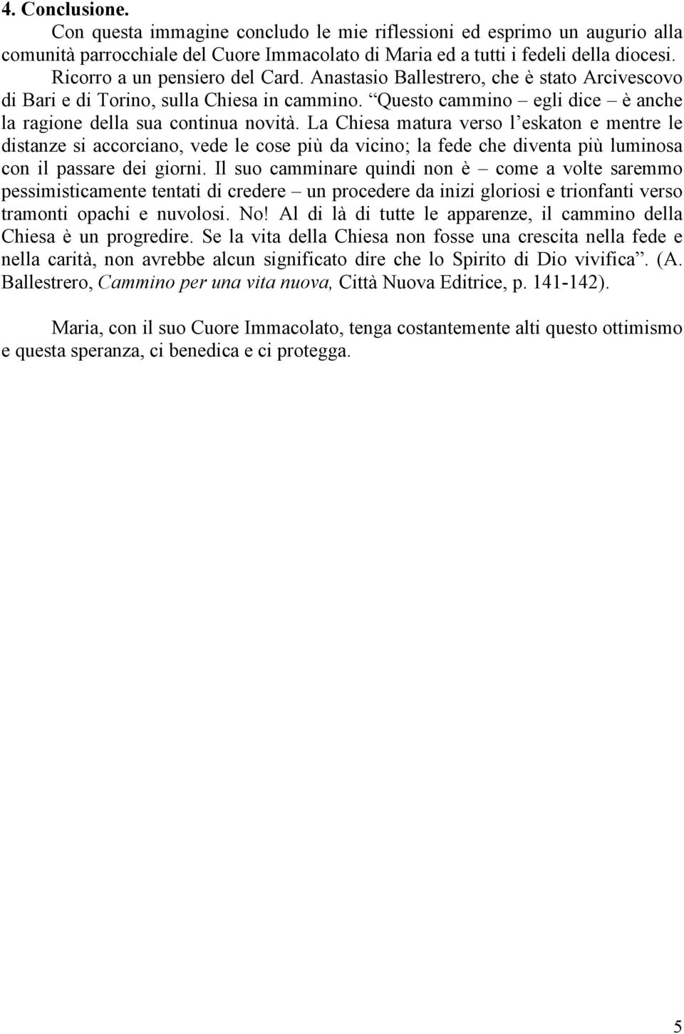 La Chiesa matura verso l eskaton e mentre le distanze si accorciano, vede le cose più da vicino; la fede che diventa più luminosa con il passare dei giorni.