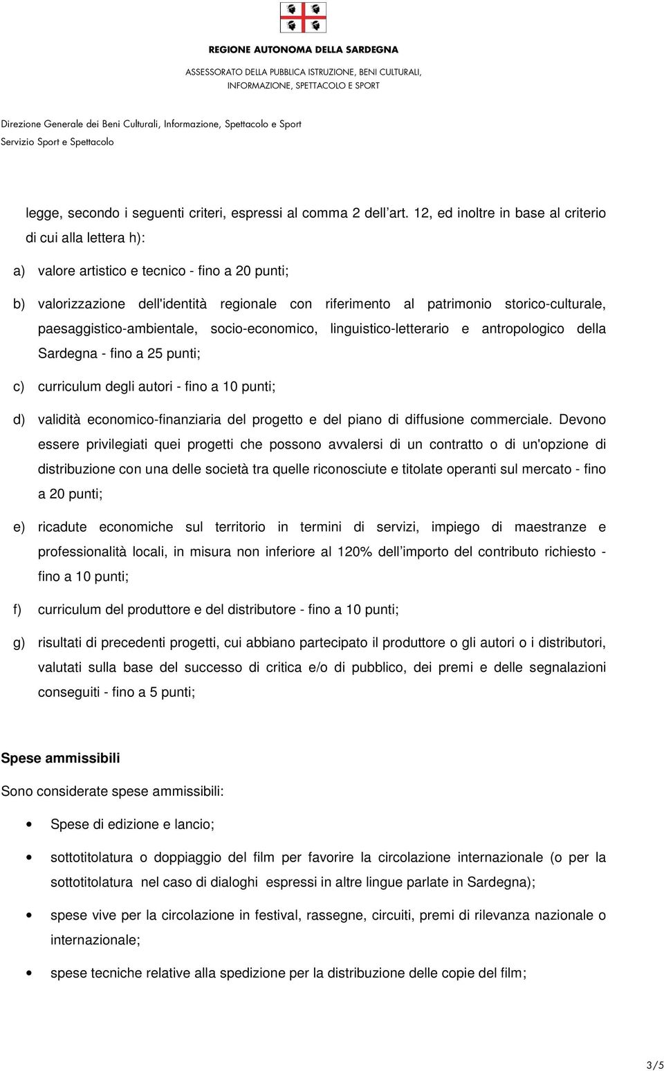 paesaggistico-ambientale, socio-economico, linguistico-letterario e antropologico della Sardegna - fino a 25 punti; c) curriculum degli autori - fino a 10 punti; d) validità economico-finanziaria del