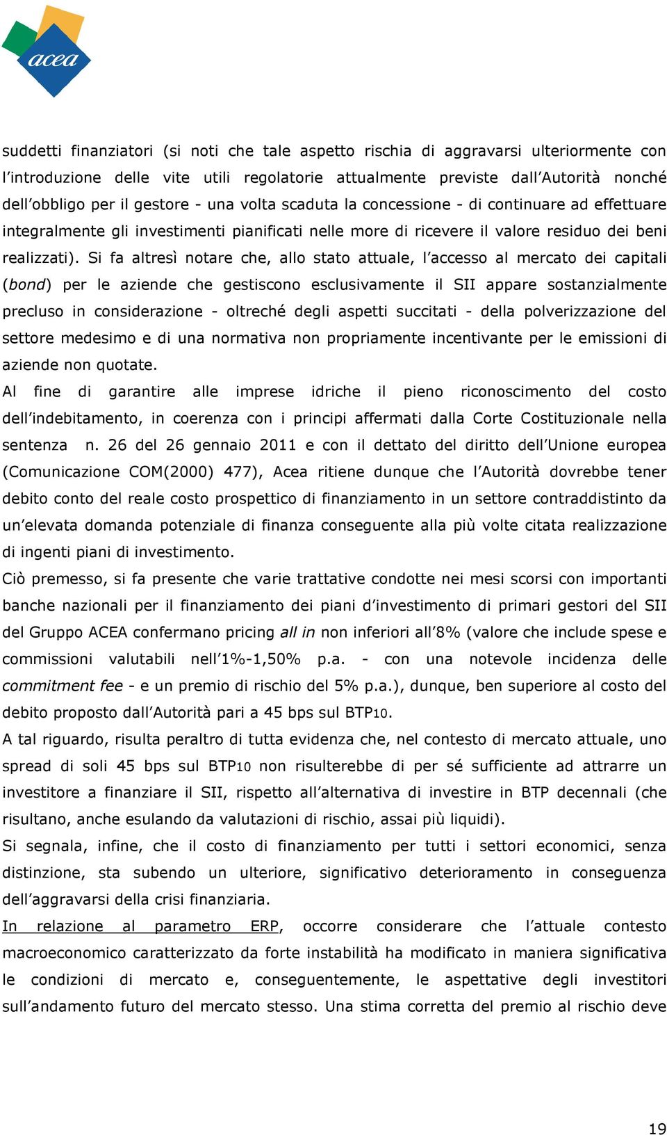 Si fa altresì notare che, allo stato attuale, l accesso al mercato dei capitali (bond) per le aziende che gestiscono esclusivamente il SII appare sostanzialmente precluso in considerazione - oltreché