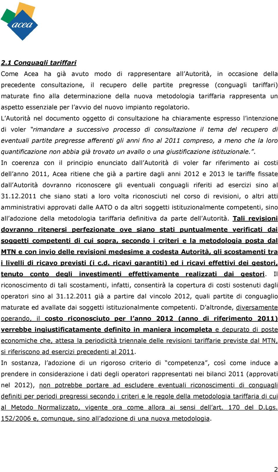 L Autorità nel documento oggetto di consultazione ha chiaramente espresso l intenzione di voler rimandare a successivo processo di consultazione il tema del recupero di eventuali partite pregresse