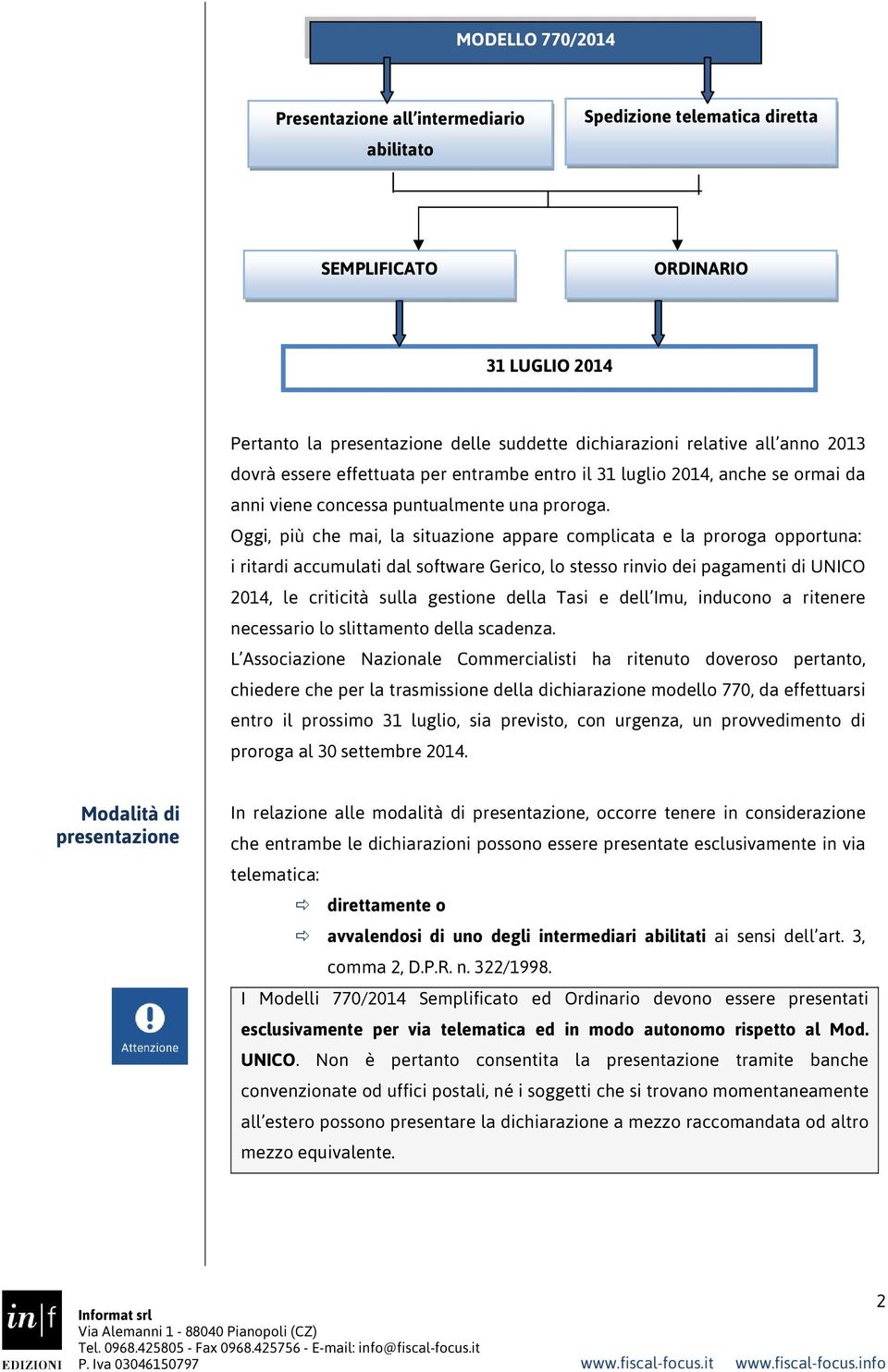 Oggi, più che mai, la situazione appare complicata e la proroga opportuna: i ritardi accumulati dal software Gerico, lo stesso rinvio dei pagamenti di UNICO 2014, le criticità sulla gestione della