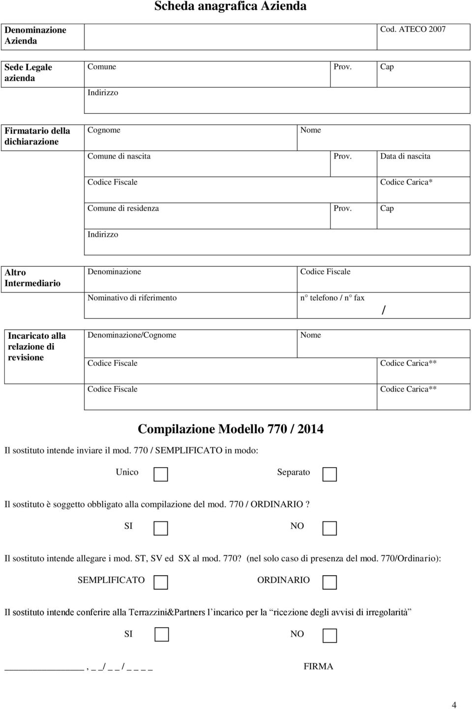 Cap Indirizzo Altro Intermediario Denominazione Nominativo di riferimento n telefono / n fax / Incaricato alla relazione di revisione Denominazione/Cognome Nome Codice Carica** Codice Carica**