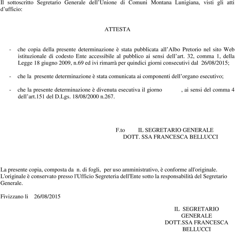 69 ed ivi rimarrà per quindici giorni consecutivi dal 26/08/2015; - che la presente determinazione è stata comunicata ai componenti dell organo esecutivo; - che la presente determinazione è divenuta