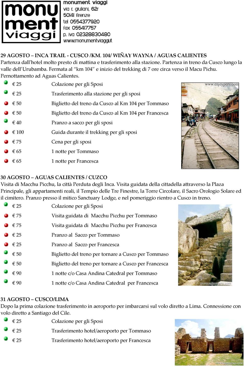 25 Colazione per gli Sposi 25 Trasferimento alla stazione per gli sposi 50 Biglietto del treno da Cusco al Km 104 per Tommaso 50 Biglietto del treno da Cusco al Km 104 per Francesca 40 Pranzo a sacco