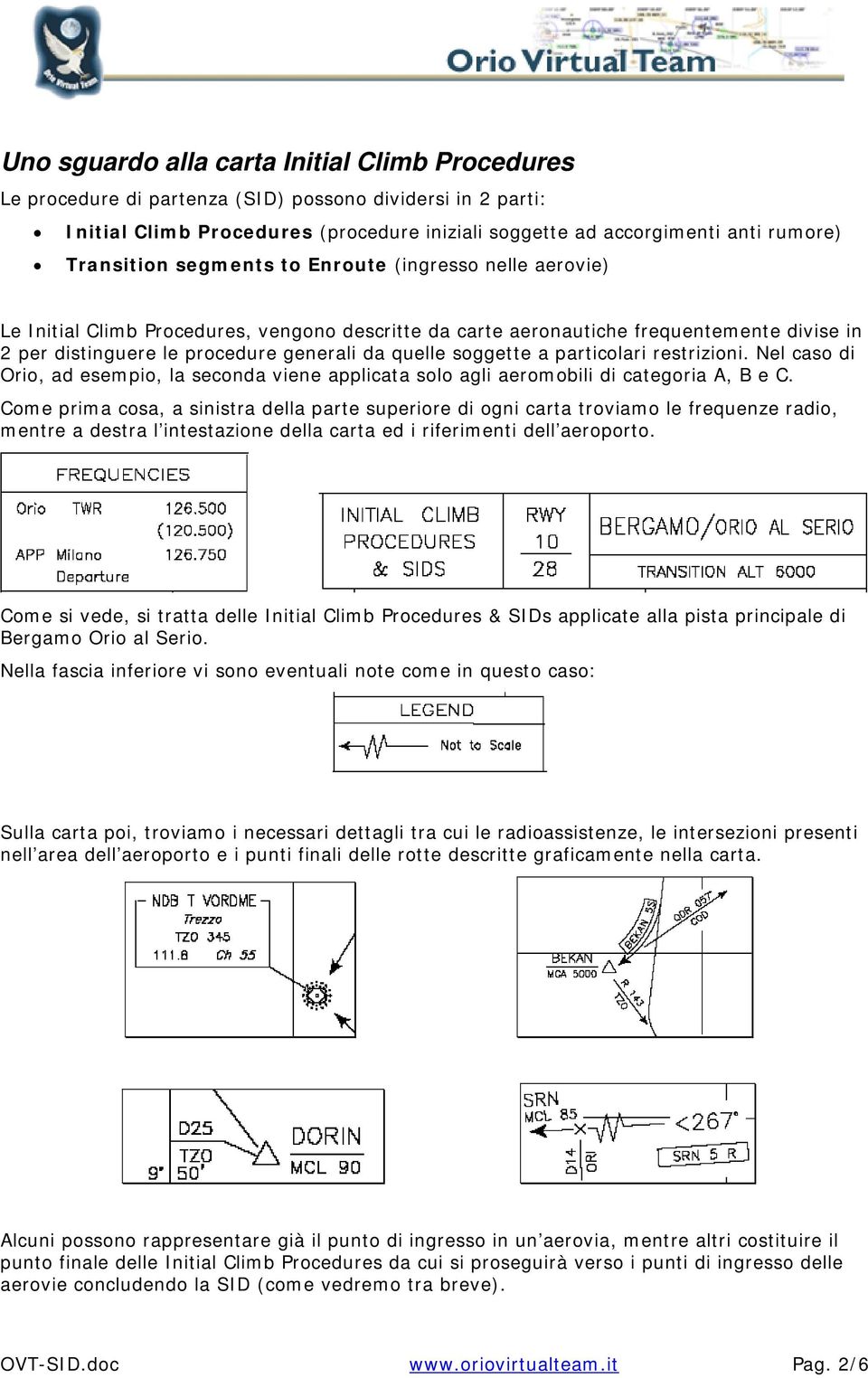 soggette a particolari restrizioni. Nel caso di Orio, ad esempio, la seconda viene applicata solo agli aeromobili di categoria A, B e C.